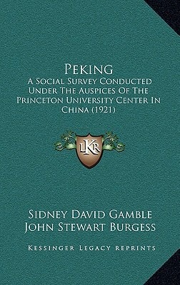 Peking: A Social Survey Conducted Under The Auspices Of The Princeton University Center In China (1921)