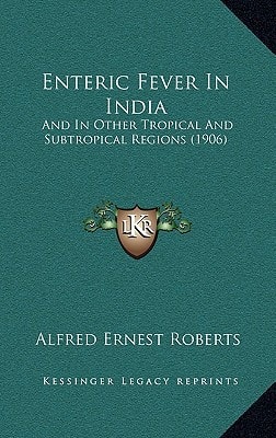 Enteric Fever In India: And In Other Tropical And Subtropical Regions (1906)