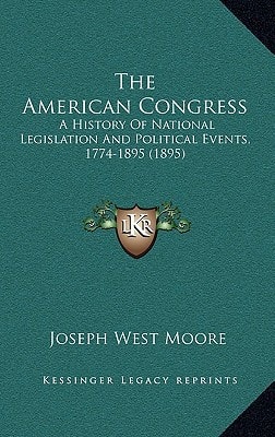 The American Congress: A History Of National Legislation And Political Events, 1774-1895 (1895)