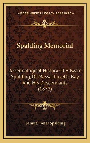Spalding Memorial: A Genealogical History Of Edward Spalding, Of Massachusetts Bay, And His Descendants (1872)