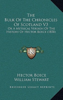 The Bulk Of The Chronicles Of Scotland V3: Or A Metrical Version Of The History Of Hector Boece (1858)