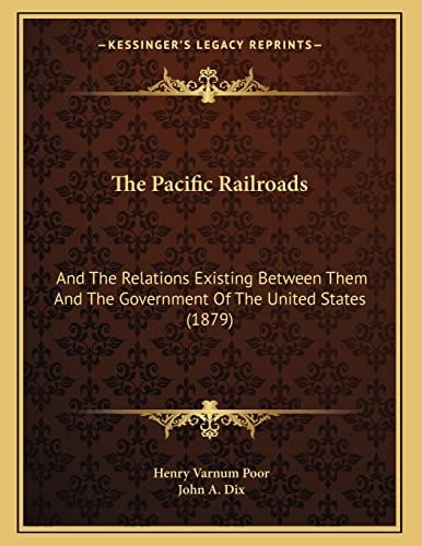 The Pacific Railroads: And The Relations Existing Between Them And The Government Of The United States (1879)