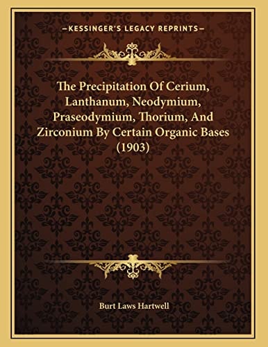 The Precipitation Of Cerium, Lanthanum, Neodymium, Praseodymium, Thorium, And Zirconium By Certain Organic Bases (1903)