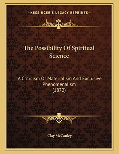 The Possibility Of Spiritual Science: A Criticism Of Materialism And Exclusive Phenomenalism (1872)