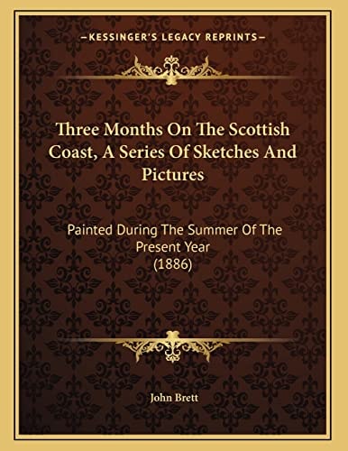 Three Months On The Scottish Coast, A Series Of Sketches And Pictures: Painted During The Summer Of The Present Year (1886)