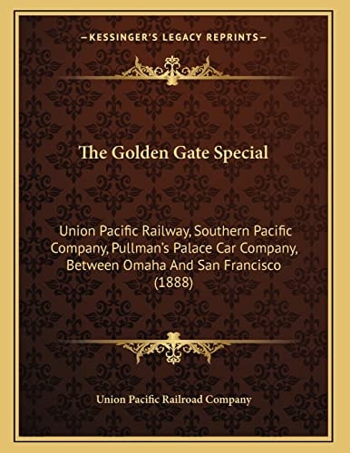 The Golden Gate Special: Union Pacific Railway, Southern Pacific Company, Pullman's Palace Car Company, Between Omaha And San Francisco (1888)