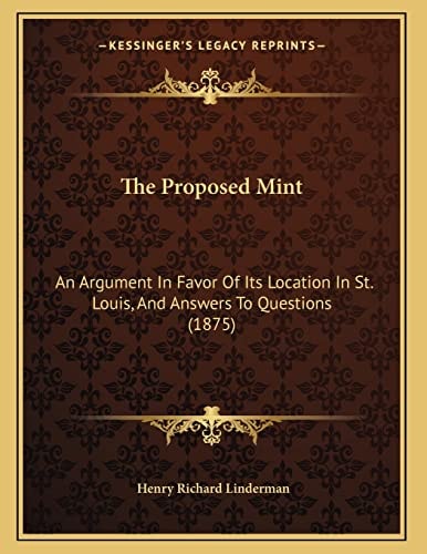 The Proposed Mint: An Argument In Favor Of Its Location In St. Louis, And Answers To Questions (1875)
