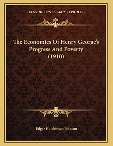 The Economics Of Henry George's Progress And Poverty (1910)