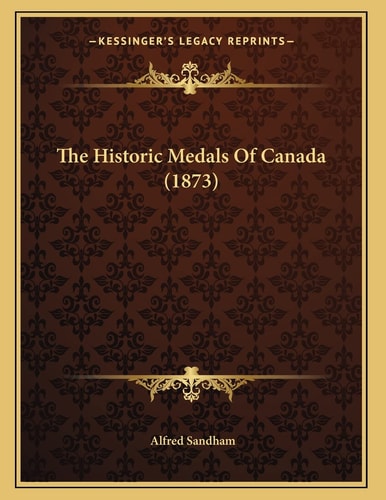 The Historic Medals Of Canada (1873)