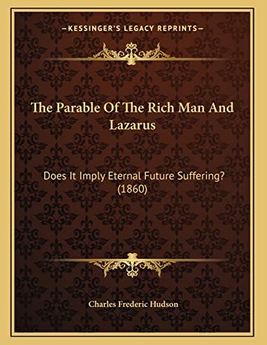 The Parable Of The Rich Man And Lazarus: Does It Imply Eternal Future Suffering? (1860)