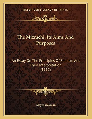 The Mizrachi, Its Aims And Purposes: An Essay On The Principles Of Zionism And Their Interpretation (1917)