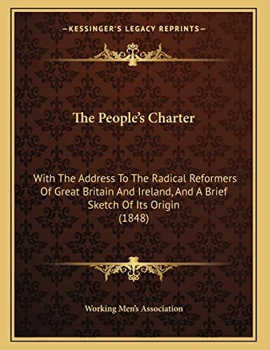 The People's Charter: With The Address To The Radical Reformers Of Great Britain And Ireland, And A Brief Sketch Of Its Origin (1848)