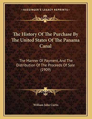 The History Of The Purchase By The United States Of The Panama Canal: The Manner Of Payment, And The Distribution Of The Proceeds Of Sale (1909)
