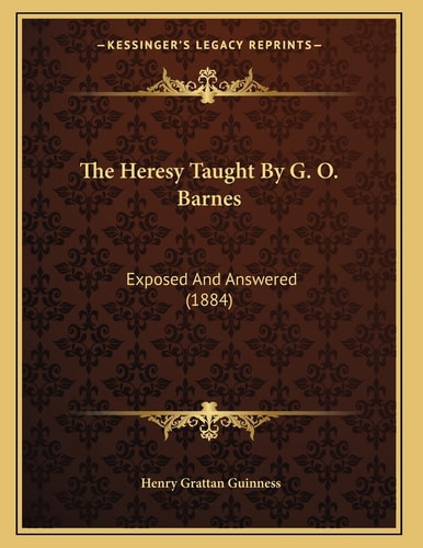 The Heresy Taught By G. O. Barnes: Exposed And Answered (1884)