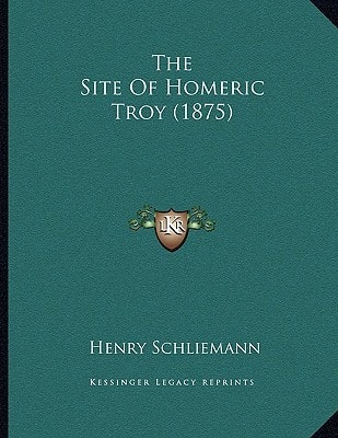 The Site Of Homeric Troy (1875)