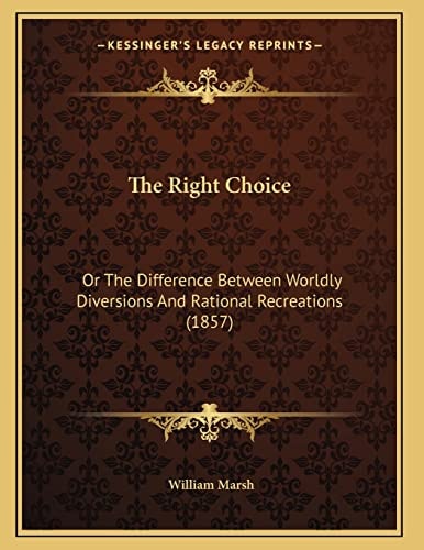 The Right Choice: Or The Difference Between Worldly Diversions And Rational Recreations (1857)