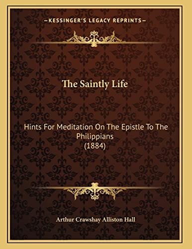The Saintly Life: Hints For Meditation On The Epistle To The Philippians (1884)