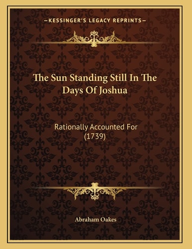 The Sun Standing Still In The Days Of Joshua: Rationally Accounted For (1739)