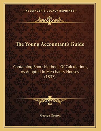 The Young Accountant's Guide: Containing Short Methods Of Calculations, As Adopted In Merchants' Houses (1837)