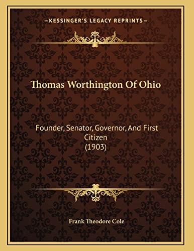 Thomas Worthington Of Ohio: Founder, Senator, Governor, And First Citizen (1903)