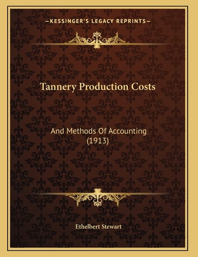 Tannery Production Costs: And Methods Of Accounting (1913)