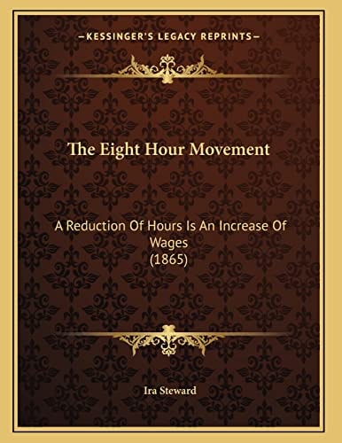 The Eight Hour Movement: A Reduction Of Hours Is An Increase Of Wages (1865)