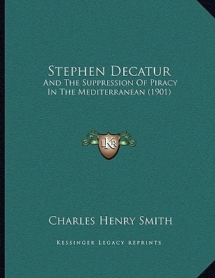 Stephen Decatur: And The Suppression Of Piracy In The Mediterranean (1901)