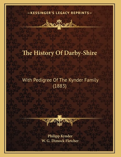 The History Of Darby-Shire: With Pedigree Of The Kynder Family (1883)