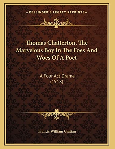 Thomas Chatterton, The Marvelous Boy In The Foes And Woes Of A Poet: A Four Act Drama (1918)