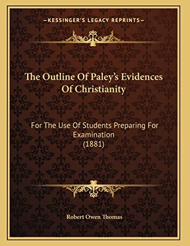 The Outline Of Paley's Evidences Of Christianity: For The Use Of Students Preparing For Examination (1881)