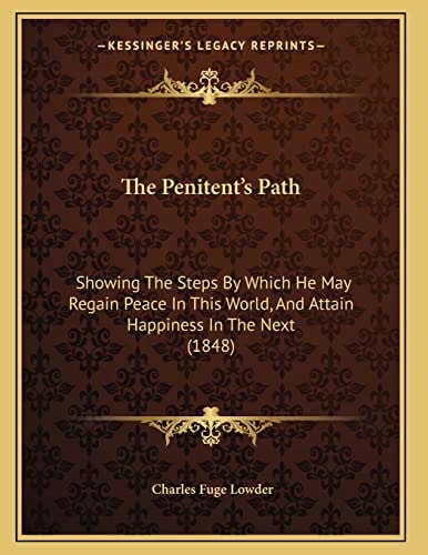 The Penitent's Path: Showing The Steps By Which He May Regain Peace In This World, And Attain Happiness In The Next (1848)