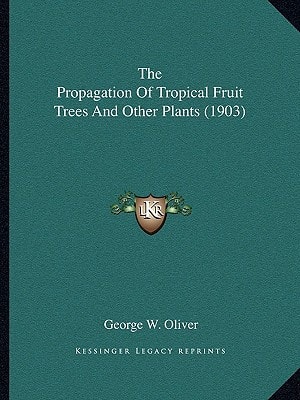The Propagation Of Tropical Fruit Trees And Other Plants (1903)