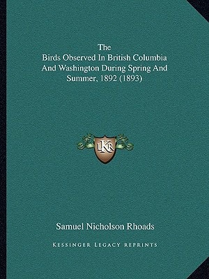 The Birds Observed In British Columbia And Washington During Spring And Summer, 1892 (1893)