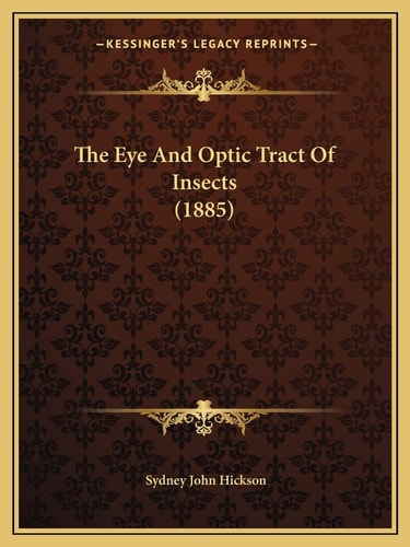 The Eye And Optic Tract Of Insects (1885)