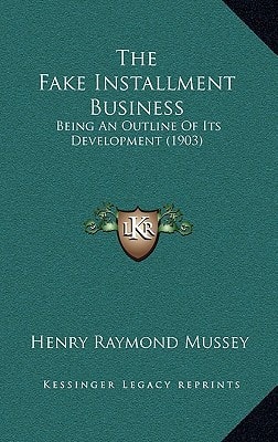 The Fake Installment Business: Being An Outline Of Its Development (1903)