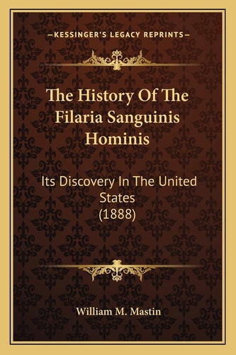 The History Of The Filaria Sanguinis Hominis: Its Discovery In The United States (1888)