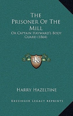The Prisoner Of The Mill: Or Captain Hayward's Body Guard (1864)