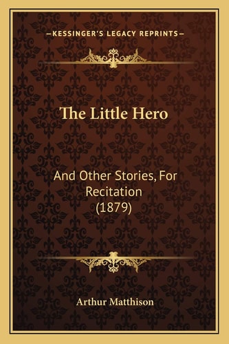 The Little Hero: And Other Stories, For Recitation (1879)