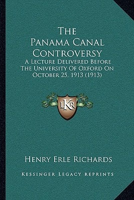 The Panama Canal Controversy: A Lecture Delivered Before The University Of Oxford On October 25, 1913 (1913)