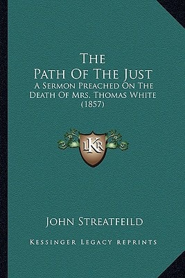 The Path Of The Just: A Sermon Preached On The Death Of Mrs. Thomas White (1857)