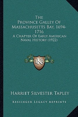 The Province Galley Of Massachusetts Bay, 1694-1716: A Chapter Of Early American Naval History (1922)