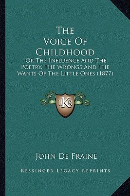 The Voice Of Childhood: Or The Influence And The Poetry, The Wrongs And The Wants Of The Little Ones (1877)