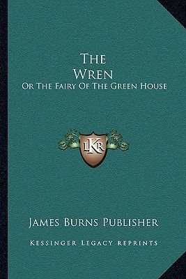 The Wren: Or The Fairy Of The Green House: Consisting Of Song, Story, And Dialogue (1843)