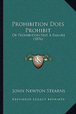 Prohibition Does Prohibit: Or Prohibition Not A Failure (1876)
