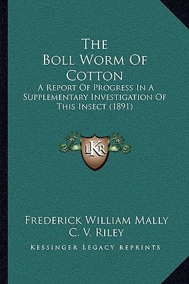 The Boll Worm Of Cotton: A Report Of Progress In A Supplementary Investigation Of This Insect (1891)