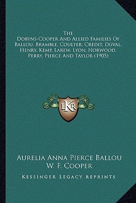 The Dobyns-Cooper And Allied Families Of Ballou, Bramble, Coulter, Credit, Duval, Henry, Kemp, Larew, Lyon, Norwood, Perry, Pierce And Taylor (1905)