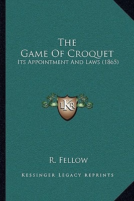 The Game Of Croquet: Its Appointment And Laws (1865)