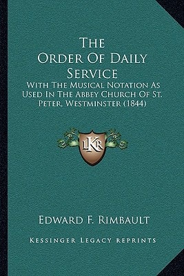 The Order Of Daily Service: With The Musical Notation As Used In The Abbey Church Of St. Peter, Westminster (1844)