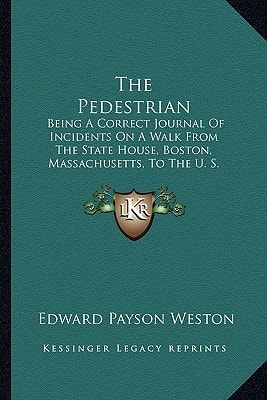 The Pedestrian: Being A Correct Journal Of Incidents On A Walk From The State House, Boston, Massachusetts, To The U. S. Capital (1862)