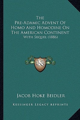 The Pre-Adamic Advent Of Homo And Homodine On The American Continent: With Sequel (1886)